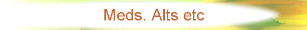 Meds. Alts etc