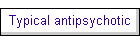 Typical antipsychotic